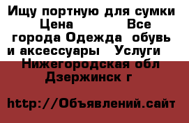 Ищу портную для сумки › Цена ­ 1 000 - Все города Одежда, обувь и аксессуары » Услуги   . Нижегородская обл.,Дзержинск г.